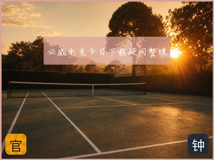 必威电竞今日下载疑问整理